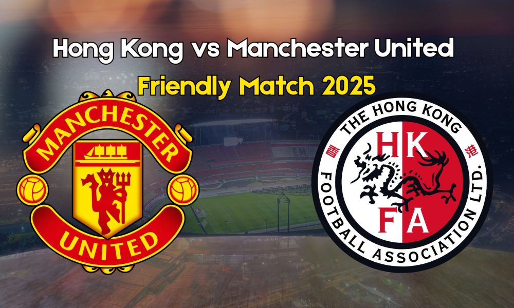 Hong Kong vs Manchester United Friendly 2025